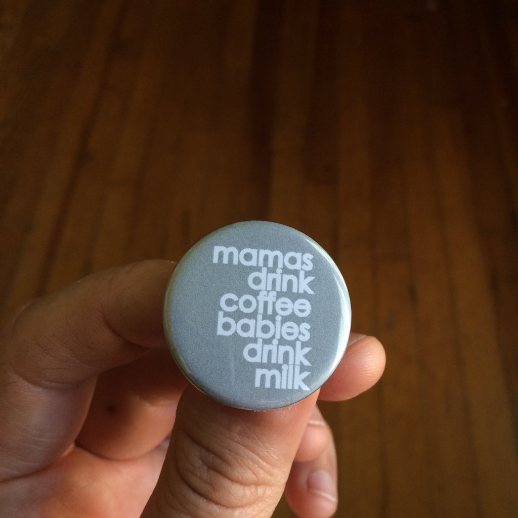 mamas drink coffee babies drink milk button + magnet - badkneesTs | badkneesTs