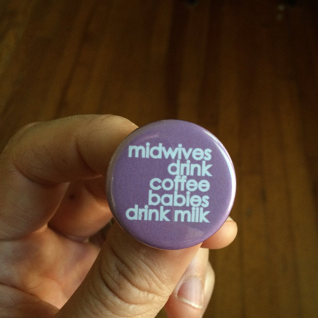 midwives drink coffee babies drink milk - badkneesTs buttons + magnets | badkneesTs