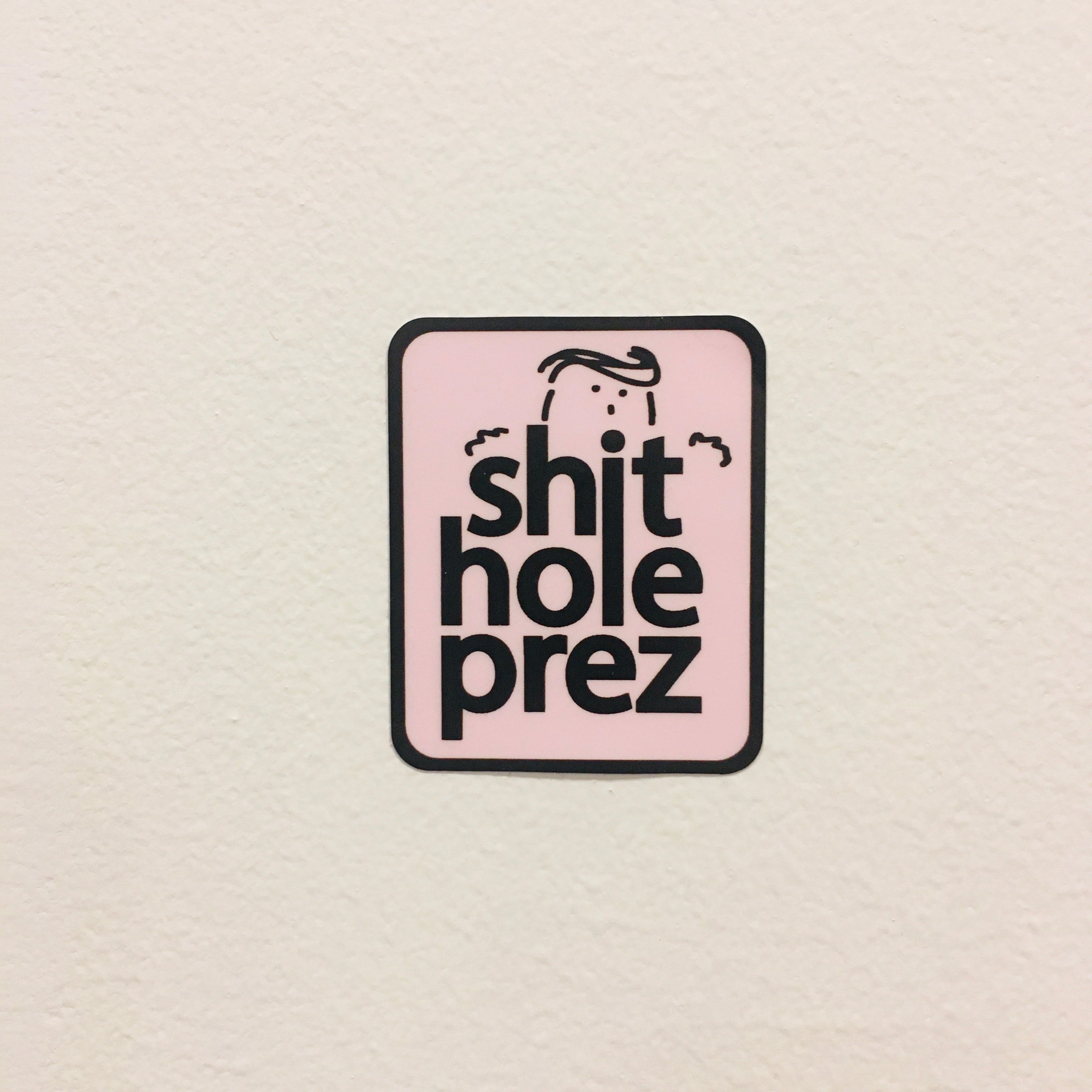 Shit hole prez sticker | badkneesTs